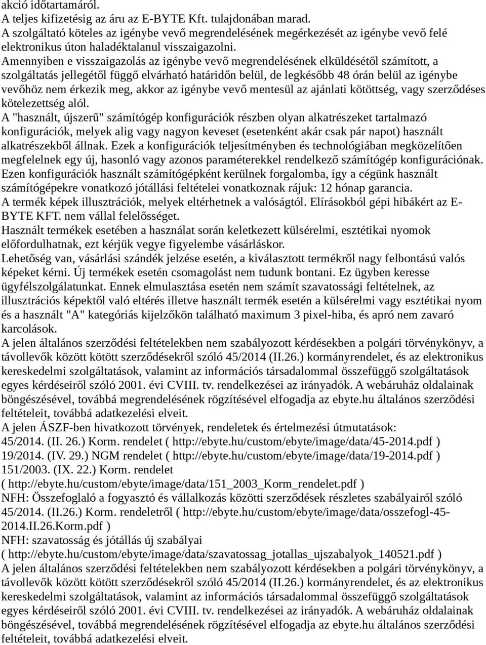 Amennyiben e visszaigazolás az igénybe vevő megrendelésének elküldésétől számított, a szolgáltatás jellegétől függő elvárható határidőn belül, de legkésőbb 48 órán belül az igénybe vevőhöz nem