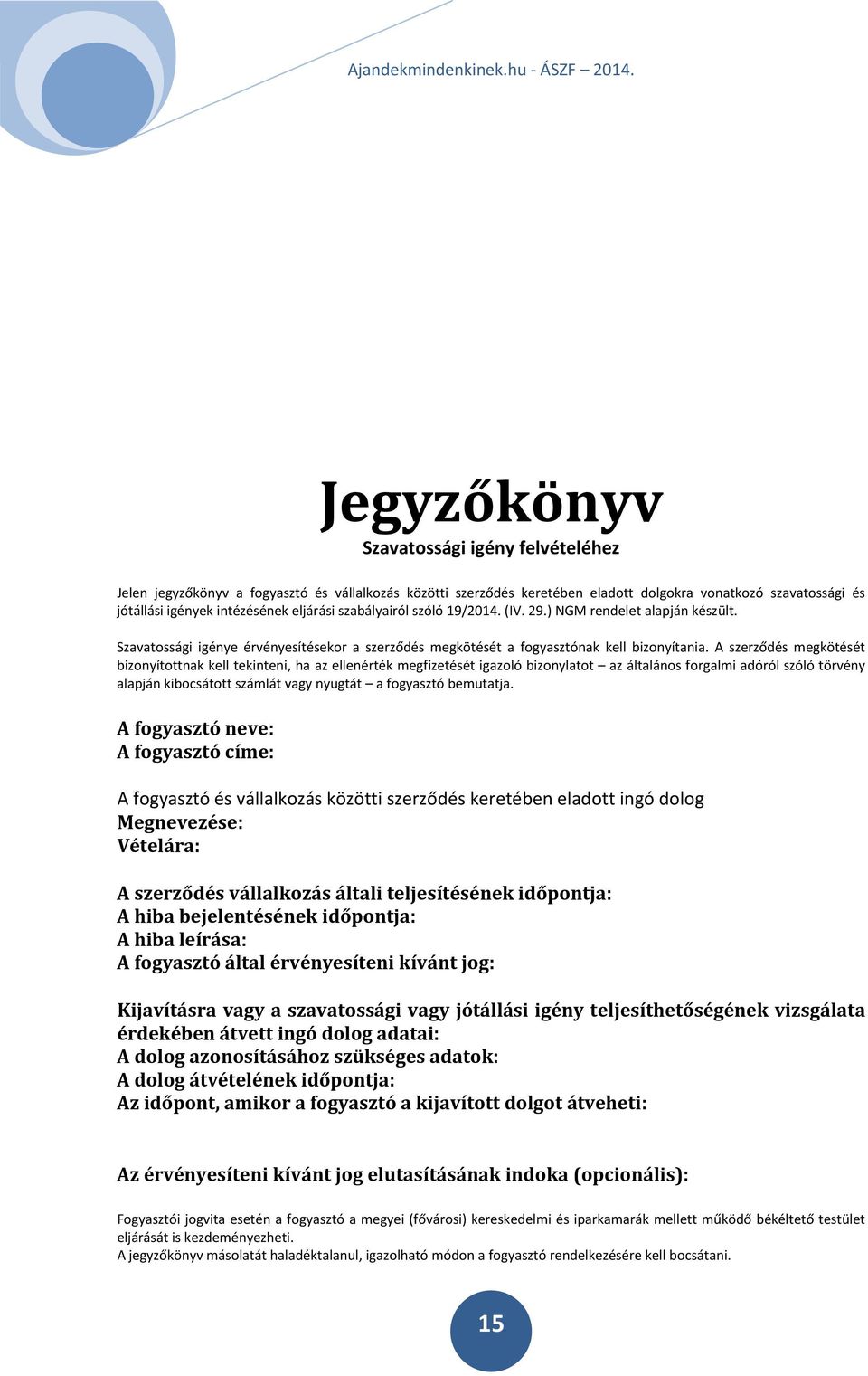 A szerződés megkötését bizonyítottnak kell tekinteni, ha az ellenérték megfizetését igazoló bizonylatot az általános forgalmi adóról szóló törvény alapján kibocsátott számlát vagy nyugtát a fogyasztó