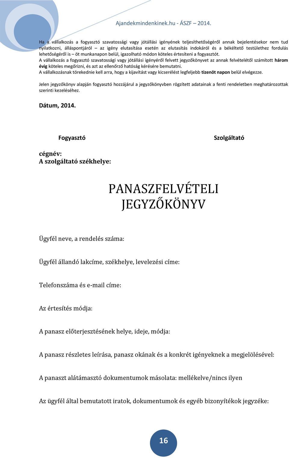 A vállalkozás a fogyasztó szavatossági vagy jótállási igényéről felvett jegyzőkönyvet az annak felvételétől számított három évig köteles megőrizni, és azt az ellenőrző hatóság kérésére bemutatni.