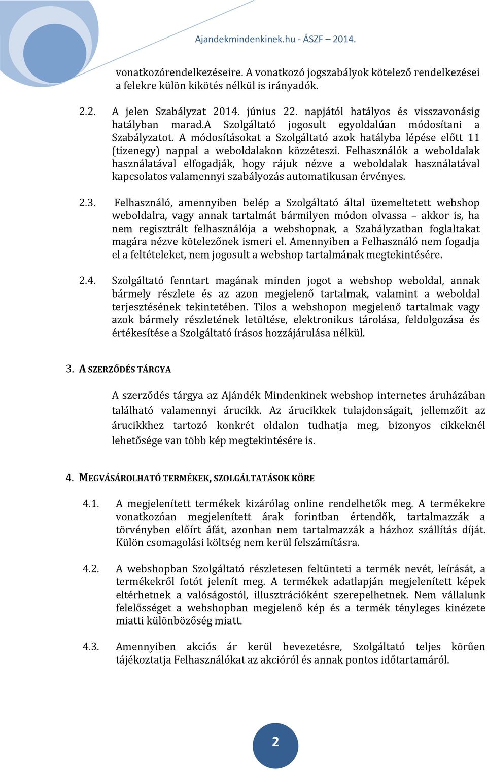 A módosításokat a Szolgáltató azok hatályba lépése előtt 11 (tizenegy) nappal a weboldalakon közzéteszi.