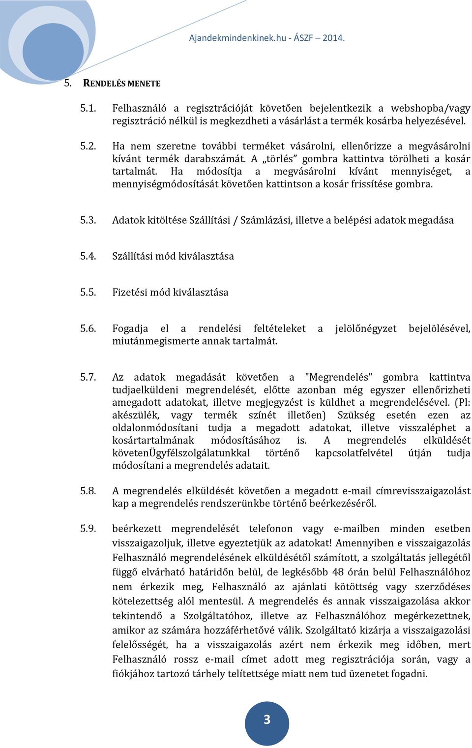 Ha módosítja a megvásárolni kívánt mennyiséget, a mennyiségmódosítását követően kattintson a kosár frissítése gombra. 5.3.