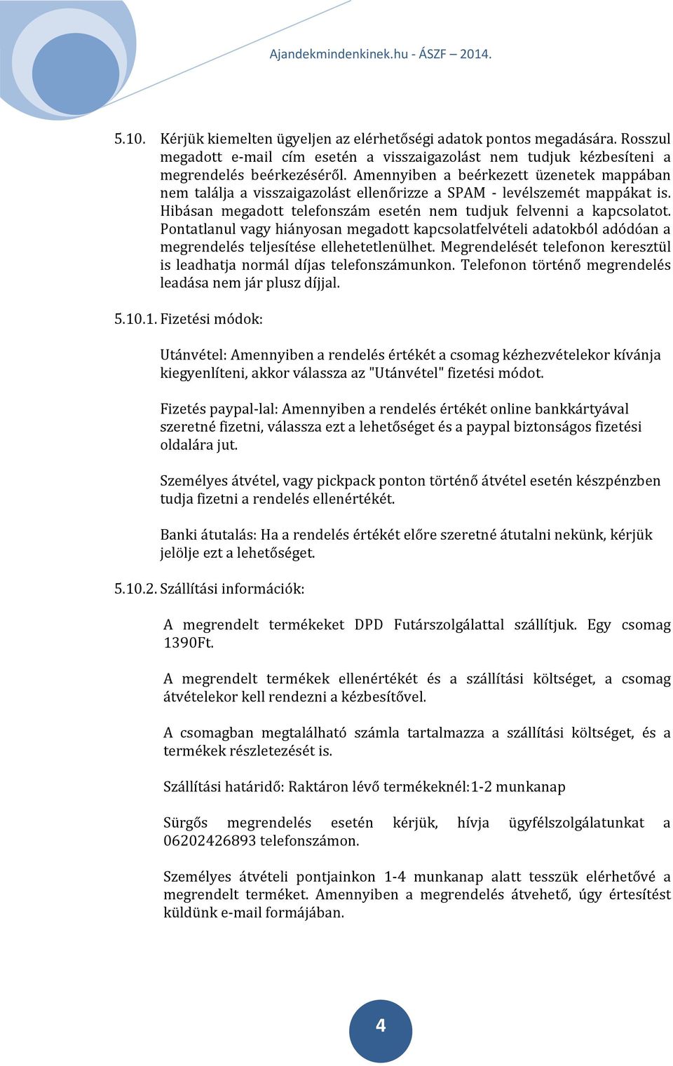 Pontatlanul vagy hiányosan megadott kapcsolatfelvételi adatokból adódóan a megrendelés teljesítése ellehetetlenülhet. Megrendelését telefonon keresztül is leadhatja normál díjas telefonszámunkon.