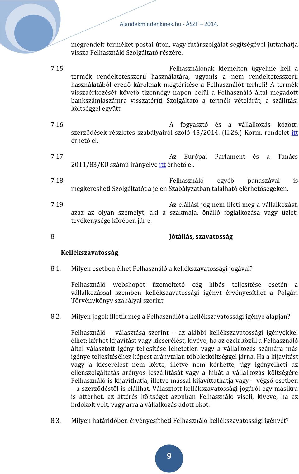 A termék visszaérkezését követő tizennégy napon belül a Felhasználó által megadott bankszámlaszámra visszatéríti Szolgáltató a termék vételárát, a szállítási költséggel együtt. 7.16.