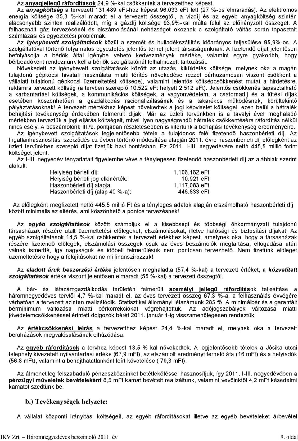 előirányzott összeget. A felhasznált gáz tervezésénél és elszámolásánál nehézséget okoznak a szolgáltató váltás során tapasztalt számlázási és egyeztetési problémák.