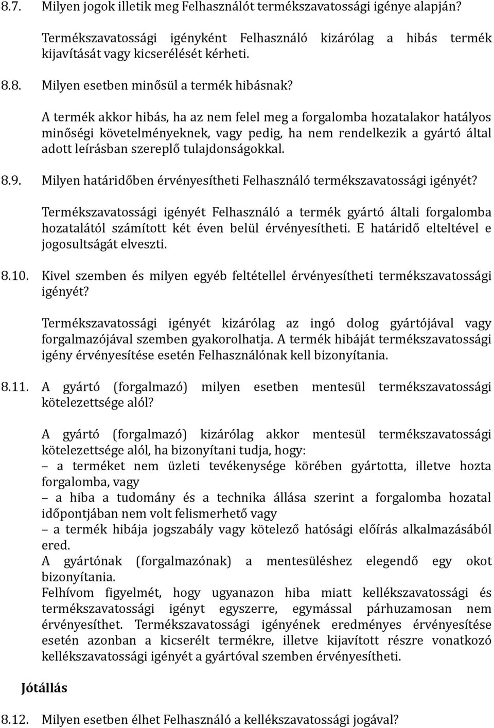 Milyen határidőben érvényesítheti Felhasználó termékszavatossági igényét? Termékszavatossági igényét Felhasználó a termék gyártó általi forgalomba hozatalától számított két éven belül érvényesítheti.