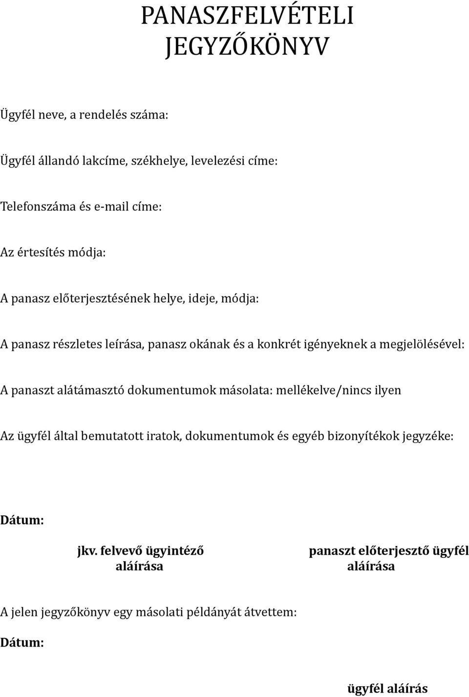 megjelölésével: A panaszt alátámasztó dokumentumok másolata: mellékelve/nincs ilyen Az ügyfél által bemutatott iratok, dokumentumok és egyéb