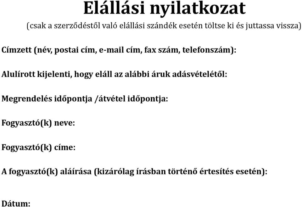 eláll az alábbi áruk adásvételétől: Megrendelés időpontja /átvétel időpontja: Fogyasztó(k)