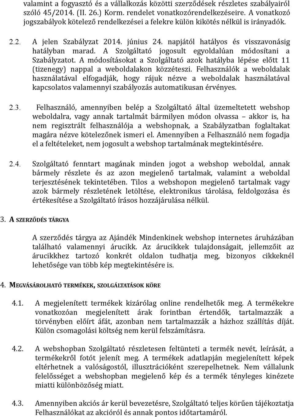 A Szolgáltató jogosult egyoldalúan módosítani a Szabályzatot. A módosításokat a Szolgáltató azok hatályba lépése előtt 11 (tizenegy) nappal a weboldalakon közzéteszi.