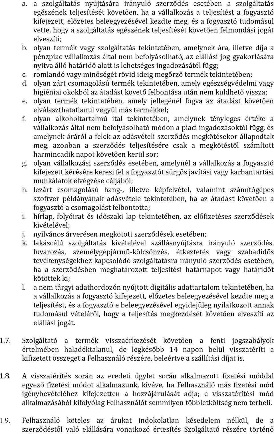 olyan termék vagy szolgáltatás tekintetében, amelynek ára, illetve díja a pénzpiac vállalkozás által nem befolyásolható, az elállási jog gyakorlására nyitva álló határidő alatt is lehetséges