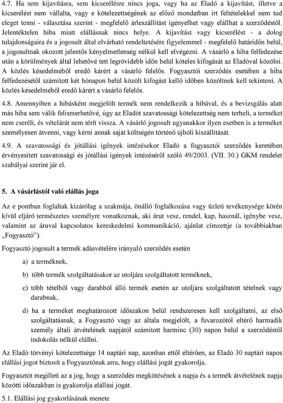 A kijavítást vagy kicserélést - a dolog tulajdonságaira és a jogosult által elvárható rendeltetésére figyelemmel - megfelelő határidőn belül, a jogosultnak okozott jelentős kényelmetlenség nélkül