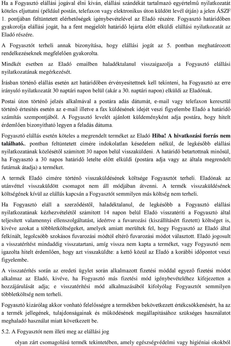 Fogyasztó határidőben gyakorolja elállási jogát, ha a fent megjelölt határidő lejárta előtt elküldi elállási nyilatkozatát az Eladó részére.