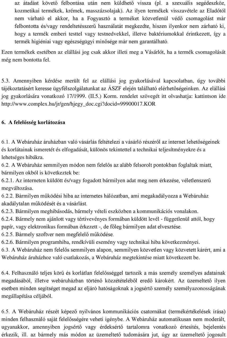 nem zárható ki, hogy a termék emberi testtel vagy testnedvekkel, illetve baktériumokkal érintkezett, így a termék higiéniai vagy egészségügyi minősége már nem garantálható.