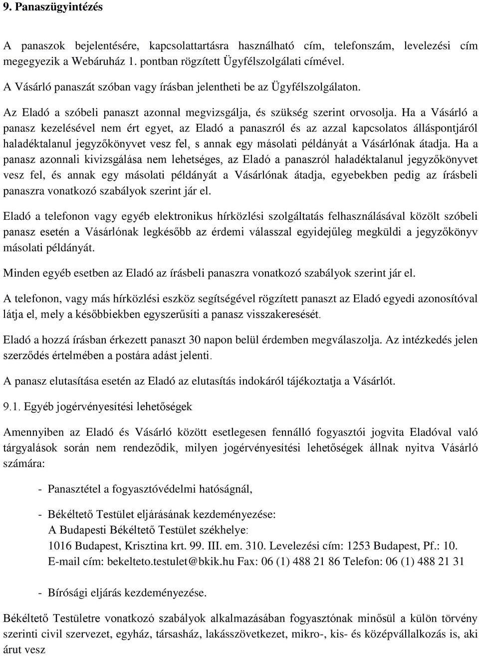 Ha a Vásárló a panasz kezelésével nem ért egyet, az Eladó a panaszról és az azzal kapcsolatos álláspontjáról haladéktalanul jegyzőkönyvet vesz fel, s annak egy másolati példányát a Vásárlónak átadja.