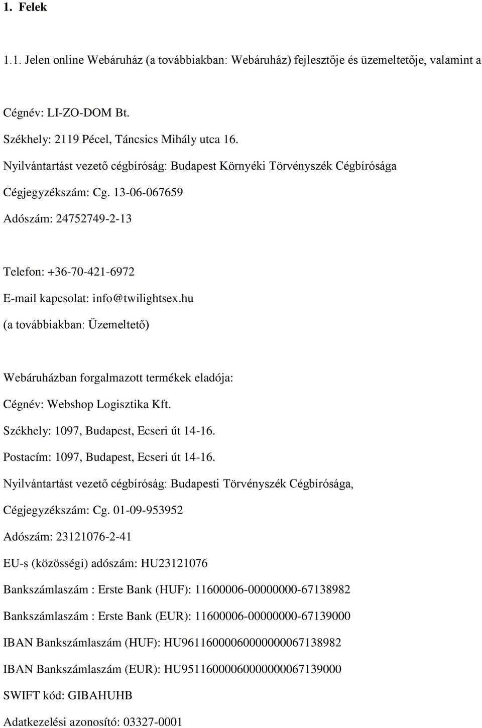 hu (a továbbiakban: Üzemeltető) Webáruházban forgalmazott termékek eladója: Cégnév: Webshop Logisztika Kft. Székhely: 1097, Budapest, Ecseri út 14-16. Postacím: 1097, Budapest, Ecseri út 14-16.