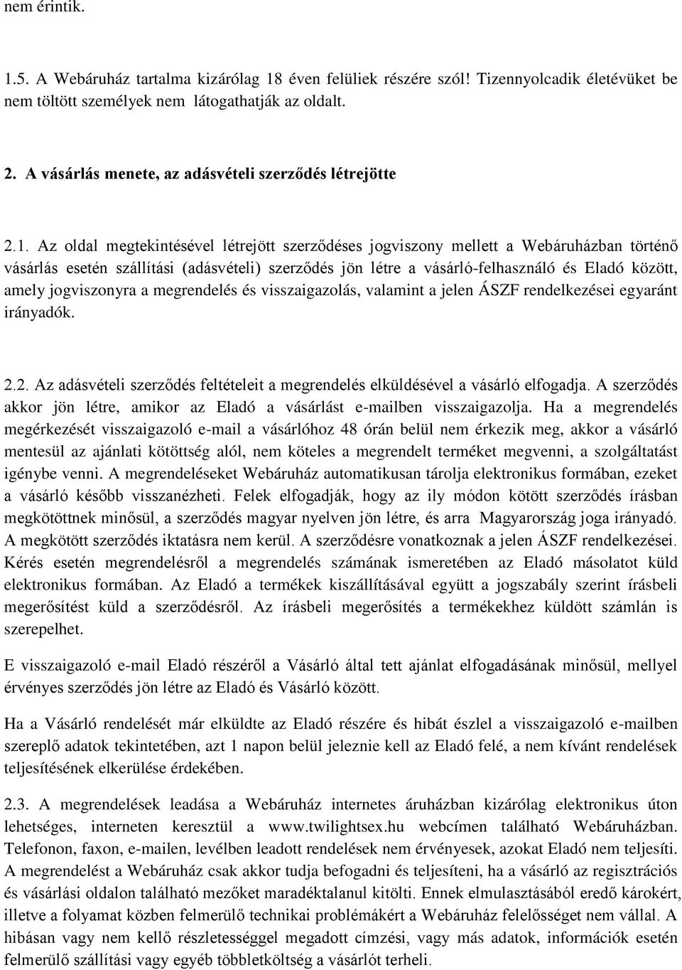 Az oldal megtekintésével létrejött szerződéses jogviszony mellett a Webáruházban történő vásárlás esetén szállítási (adásvételi) szerződés jön létre a vásárló-felhasználó és Eladó között, amely