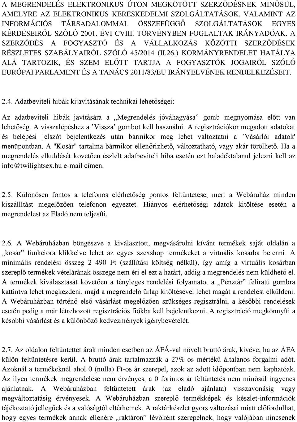 ) KORMÁNYRENDELET HATÁLYA ALÁ TARTOZIK, ÉS SZEM ELŐTT TARTJA A FOGYASZTÓK JOGAIRÓL SZÓLÓ EURÓPAI PARLAMENT ÉS A TANÁCS 2011/83/EU IRÁNYELVÉNEK RENDELKEZÉSEIT. 2.4.