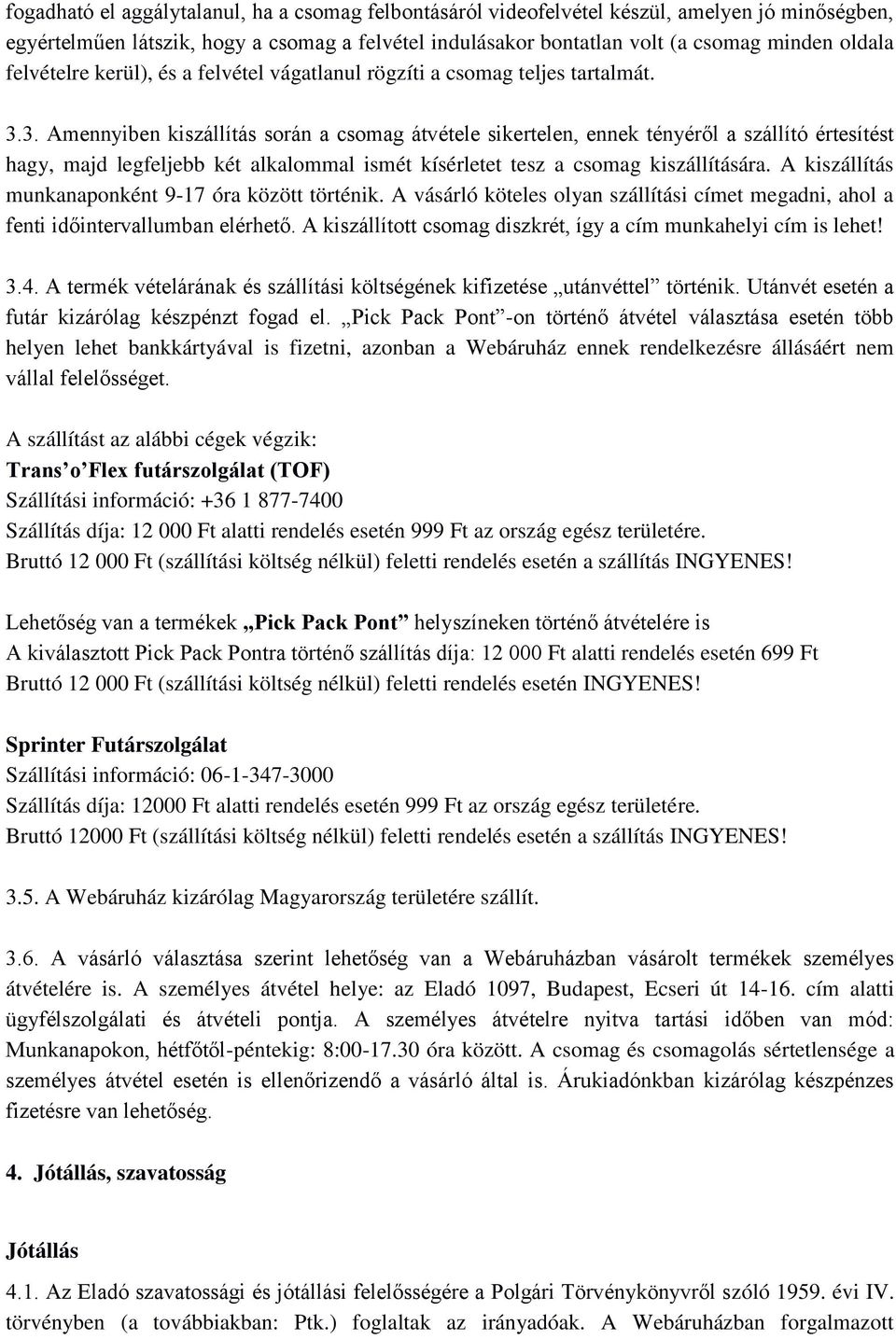 3. Amennyiben kiszállítás során a csomag átvétele sikertelen, ennek tényéről a szállító értesítést hagy, majd legfeljebb két alkalommal ismét kísérletet tesz a csomag kiszállítására.