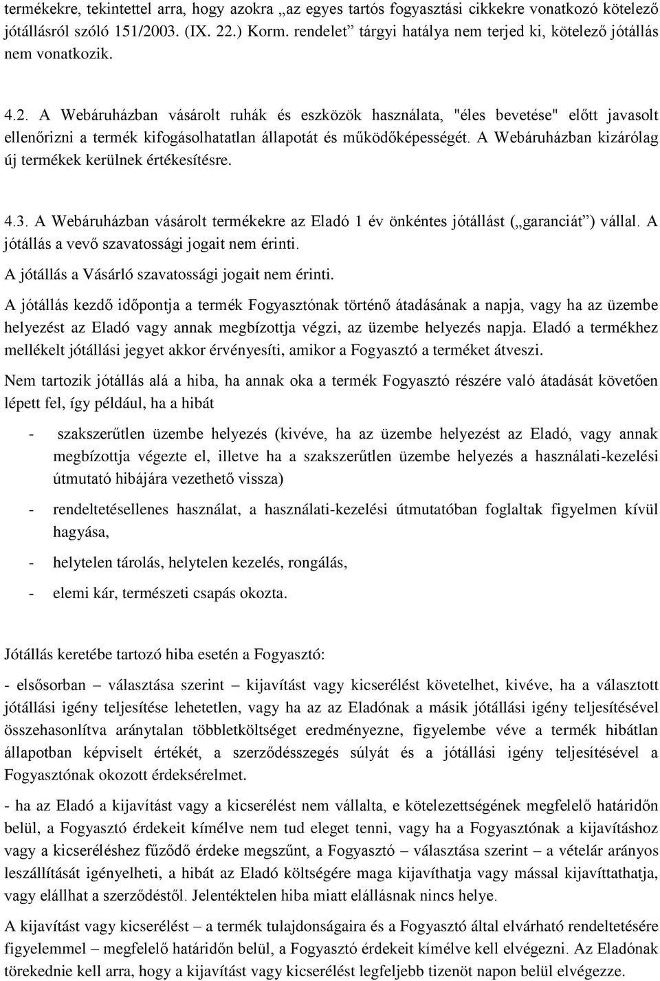 A Webáruházban vásárolt ruhák és eszközök használata, "éles bevetése" előtt javasolt ellenőrizni a termék kifogásolhatatlan állapotát és működőképességét.