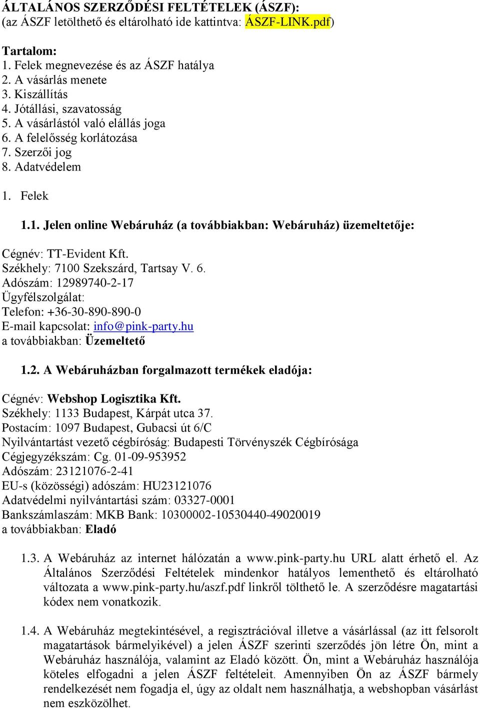 Felek 1.1. Jelen online Webáruház (a továbbiakban: Webáruház) üzemeltetője: Cégnév: TT-Evident Kft. Székhely: 7100 Szekszárd, Tartsay V. 6.