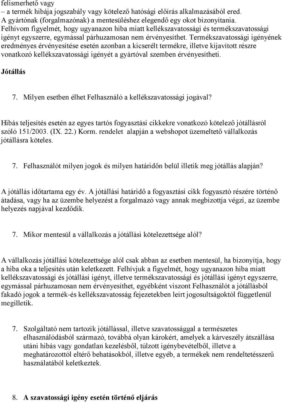 Termékszavatossági igényének eredményes érvényesítése esetén azonban a kicserélt termékre, illetve kijavított részre vonatkozó kellékszavatossági igényét a gyártóval szemben érvényesítheti.