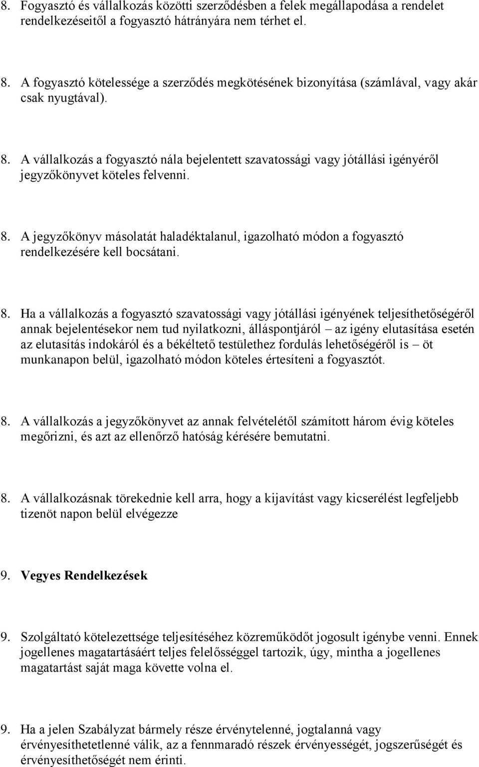 A vállalkozás a fogyasztó nála bejelentett szavatossági vagy jótállási igényéről jegyzőkönyvet köteles felvenni. 8.