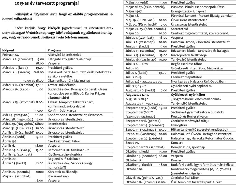 Időpont Program Február 24. Ajtónyitó istentisztelet Március 2. (szombat) 9.00 18.00 Látogató szolgálat találkozója Vespera Március 5. (kedd) 19.00 Presbiteri gyűlés, Március 6. (szerda) 8-11.