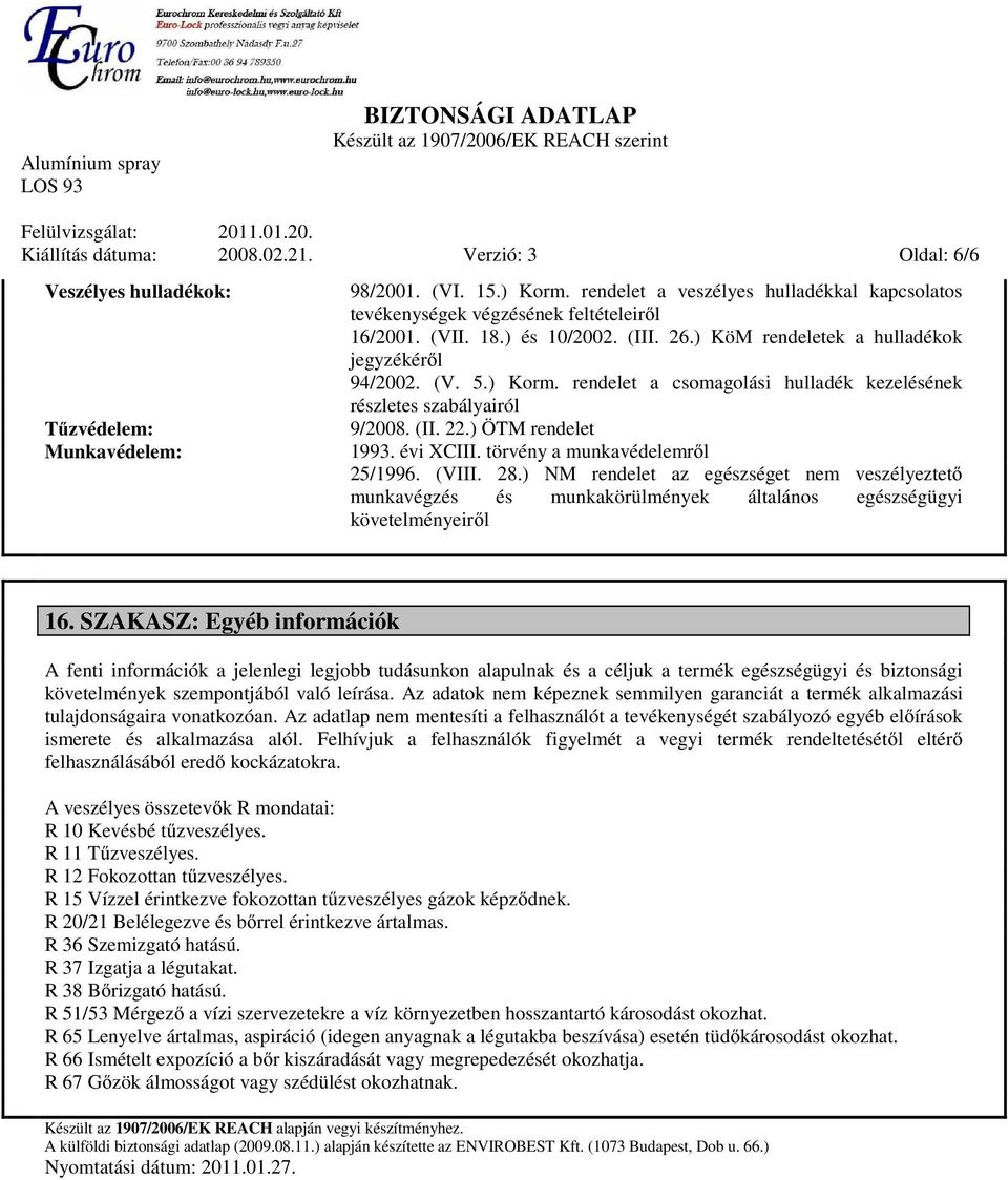 rendelet a csomagolási hulladék kezelésének részletes szabályairól 9/2008. (II. 22.) ÖTM rendelet 1993. évi XCIII. törvény a munkavédelemről 25/1996. (VIII. 28.