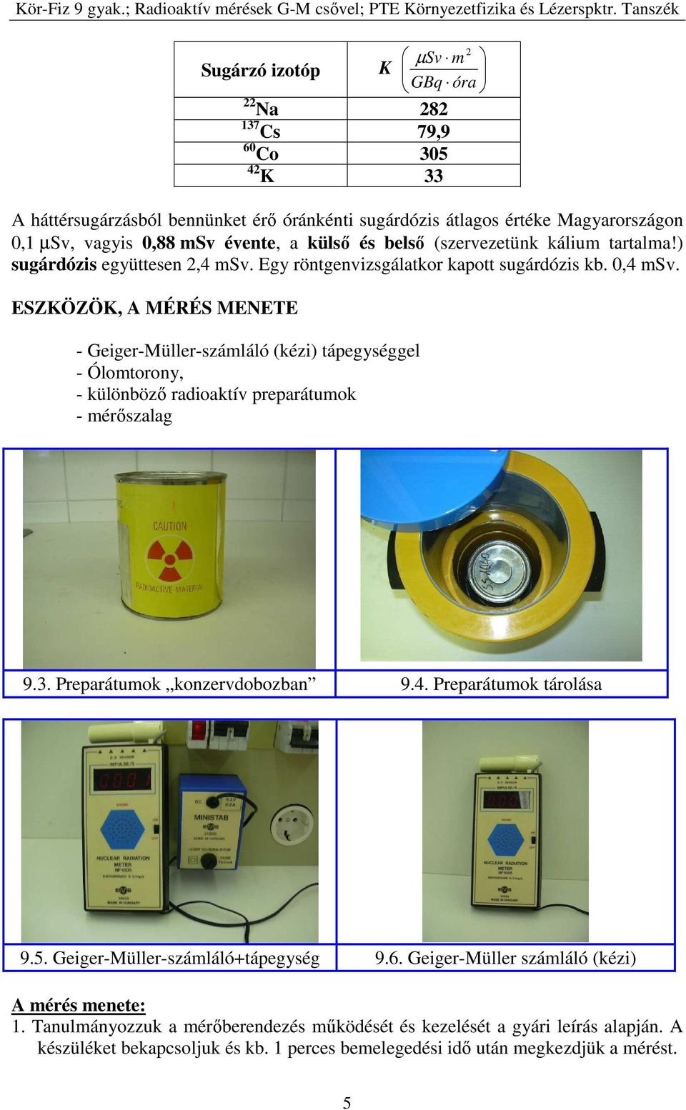 ESZKÖZÖK, MÉRÉS MEETE - Geiger-Müller-számláló (kézi) tápegységgel - Ólomtorony, - különböző radioaktív preparátumok - mérőszalag 9.3. Preparátumok konzervdobozban 9.4.