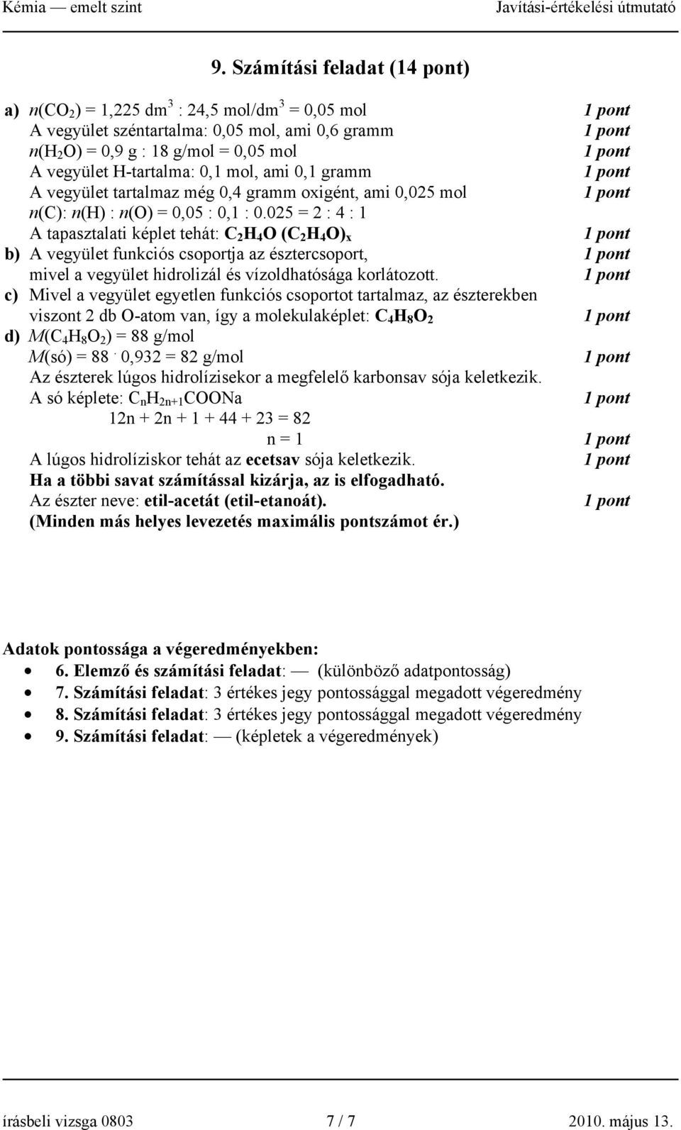 025 = 2 : 4 : 1 A tapasztalati képlet tehát: C 2 H 4 O (C 2 H 4 O) x b) A vegyület funkciós csoportja az észtercsoport, mivel a vegyület hidrolizál és vízoldhatósága korlátozott.