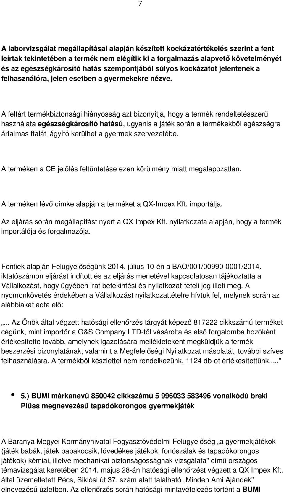 A feltárt termékbiztonsági hiányosság azt bizonyítja, hogy a termék rendeltetésszerű használata egészségkárosító hatású, ugyanis a játék során a termékekből egészségre ártalmas ftalát lágyító