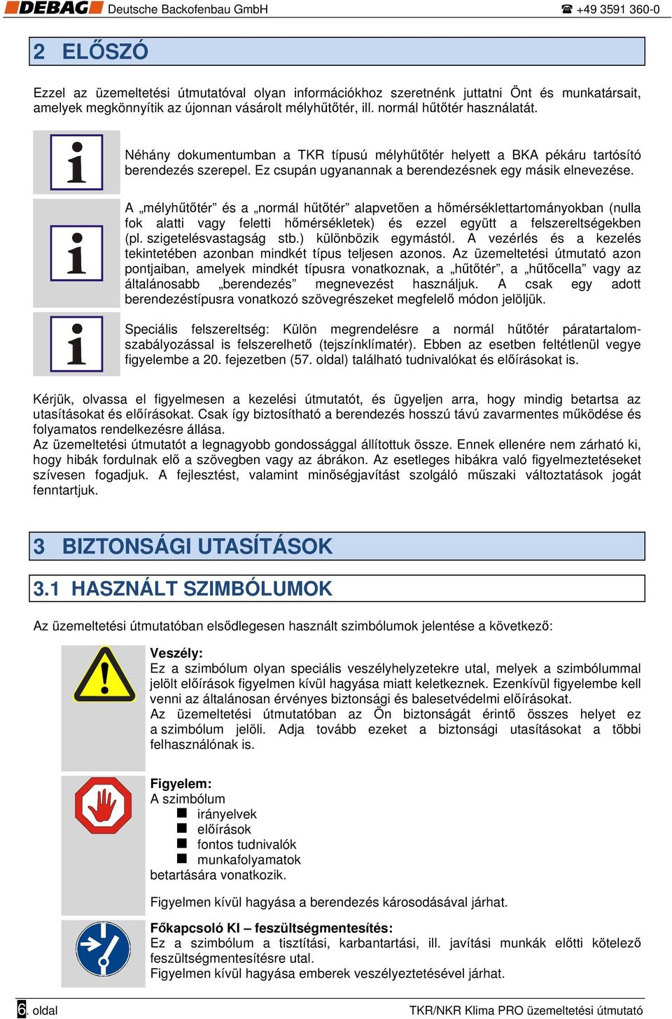 A mélyhűtőtér és a normál hűtőtér alapvetően a hőmérséklettartományokban (nulla fok alatti vagy feletti hőmérsékletek) és ezzel együtt a felszereltségekben (pl. szigetelésvastagság stb.