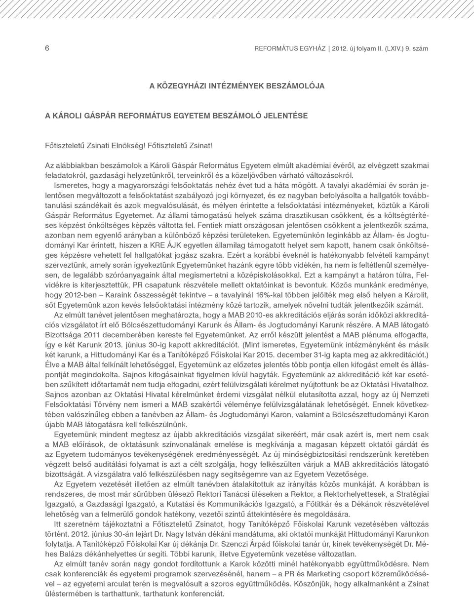 Az alábbiakban beszámolok a Károli Gáspár Református Egyetem elmúlt akadémiai évéről, az elvégzett szakmai feladatokról, gazdasági helyzetünkről, terveinkről és a közeljövőben várható változásokról.