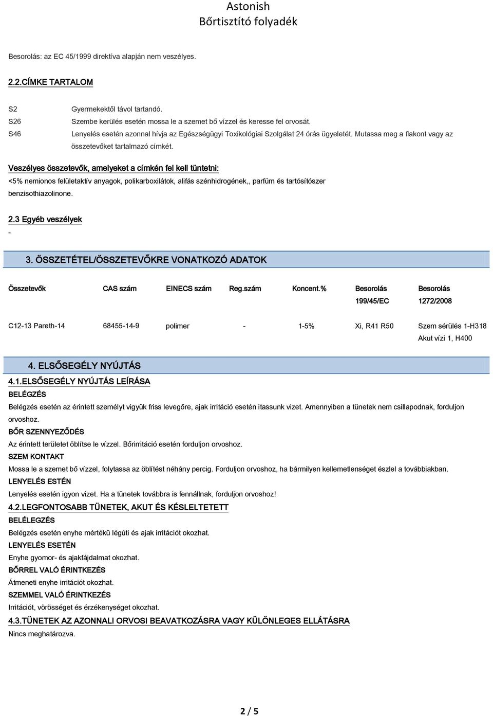 Veszélyes összetevők, amelyeket a címkén fel kell tüntetni: <5% nemionos felületaktív anyagok, polikarboxilátok, alifás szénhidrogének,, parfüm és tartósítószer benzisothiazolinone. 2.