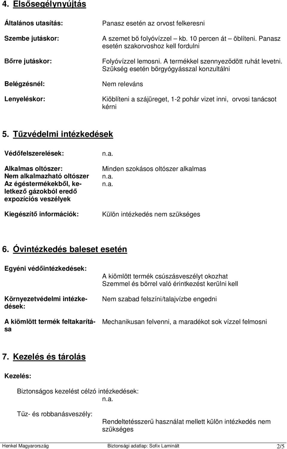 Szükség esetén b rgyógyásszal konzultálni Belégzésnél: Nem releváns Lenyeléskor: Kiöblíteni a szájüreget, 1-2 pohár vizet inni, orvosi tanácsot kérni 5. T zvédelmi intézkedések Véd felszerelések: n.a. Alkalmas oltószer: Minden szokásos oltószer alkalmas Nem alkalmazható oltószer n.