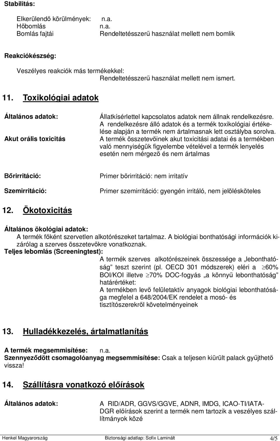 A rendelkezésre álló adatok és a termék toxikológiai értékelése alapján a termék nem ártalmasnak lett osztályba sorolva.