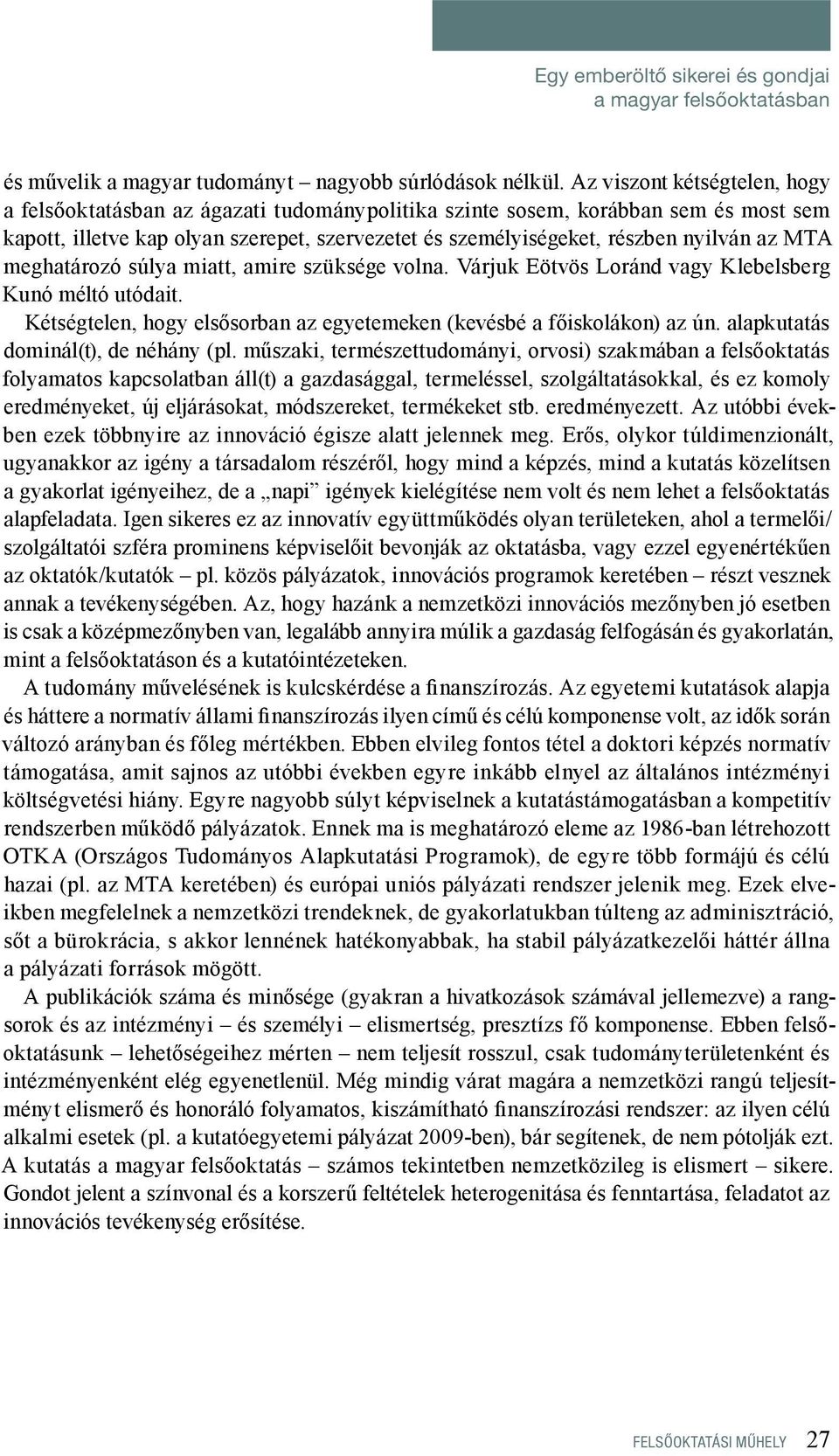 az MTA meghatározó súlya miatt, amire szüksége volna. Várjuk Eötvös Loránd vagy Klebelsberg Kunó méltó utódait. Kétségtelen, hogy elsősorban az egyetemeken (kevésbé a főiskolákon) az ún.