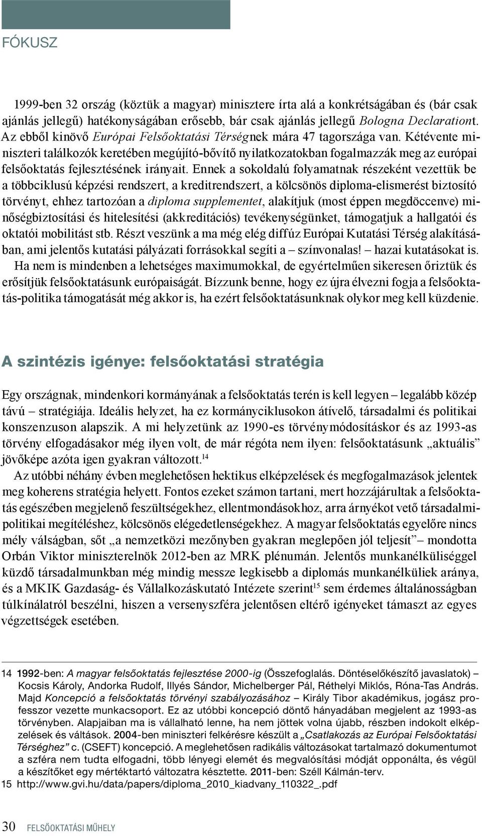 Kétévente miniszteri találkozók keretében megújító-bővítő nyilatkozatokban fogalmazzák meg az európai felsőoktatás fejlesztésének irányait.