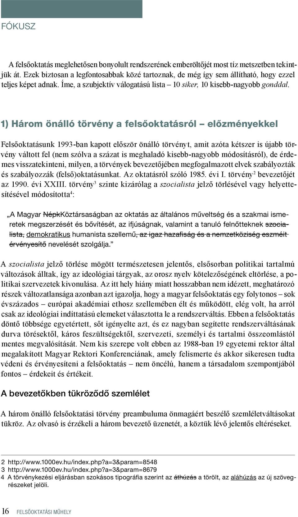 1) Három önálló törvény a felsőoktatásról előzményekkel Felsőoktatásunk 1993-ban kapott először önálló törvényt, amit azóta kétszer is újabb törvény váltott fel (nem szólva a százat is meghaladó