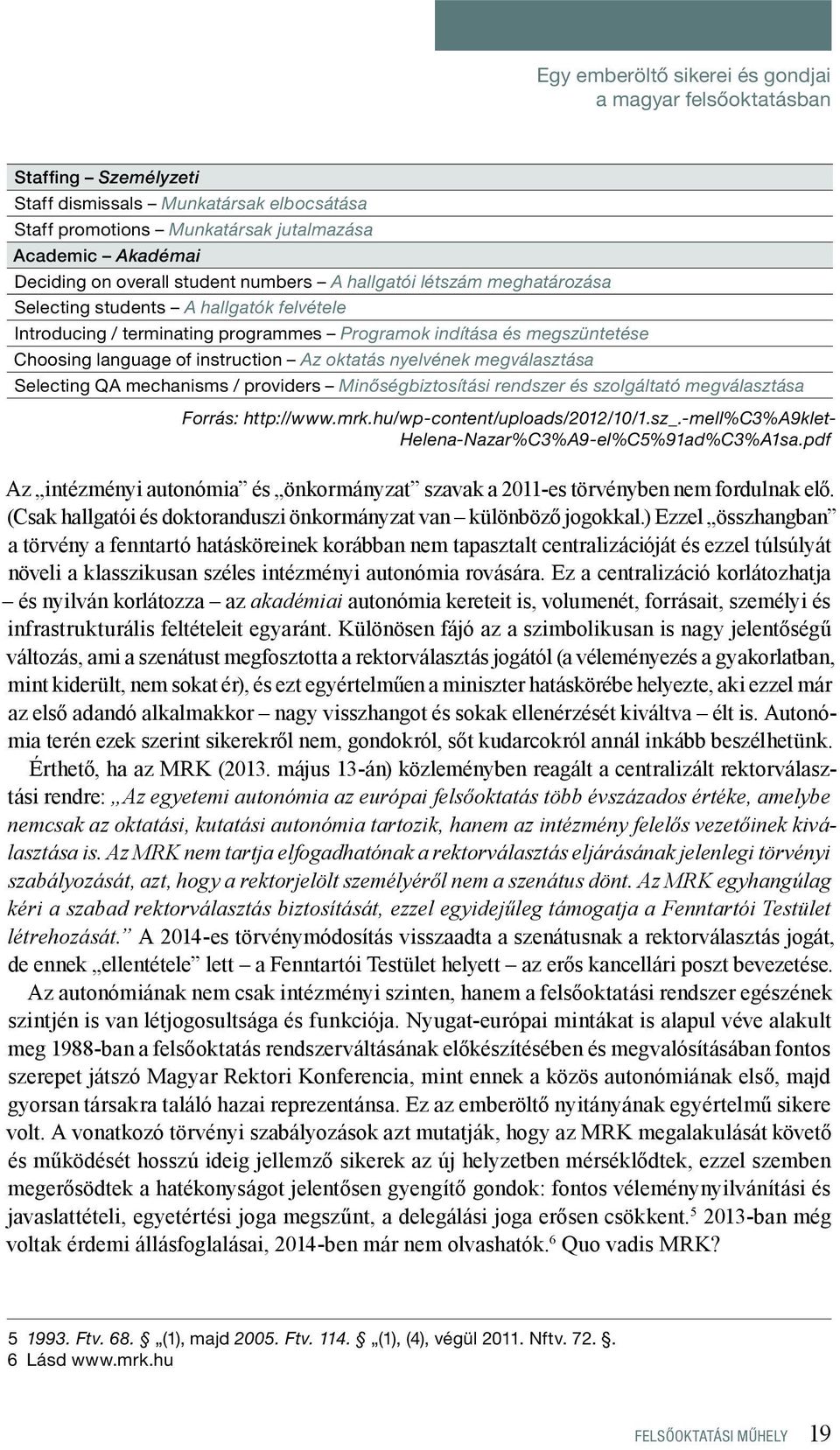 oktatás nyelvének megválasztása Selecting QA mechanisms / providers Minőségbiztosítási rendszer és szolgáltató megválasztása Forrás: http://www.mrk.hu/wp-content/uploads/2012/10/1.sz_.