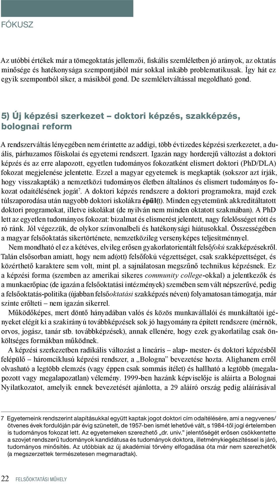 5) Új képzési szerkezet doktori képzés, szakképzés, bolognai reform A rendszerváltás lényegében nem érintette az addigi, több évtizedes képzési szerkezetet, a duális, párhuzamos főiskolai és egyetemi