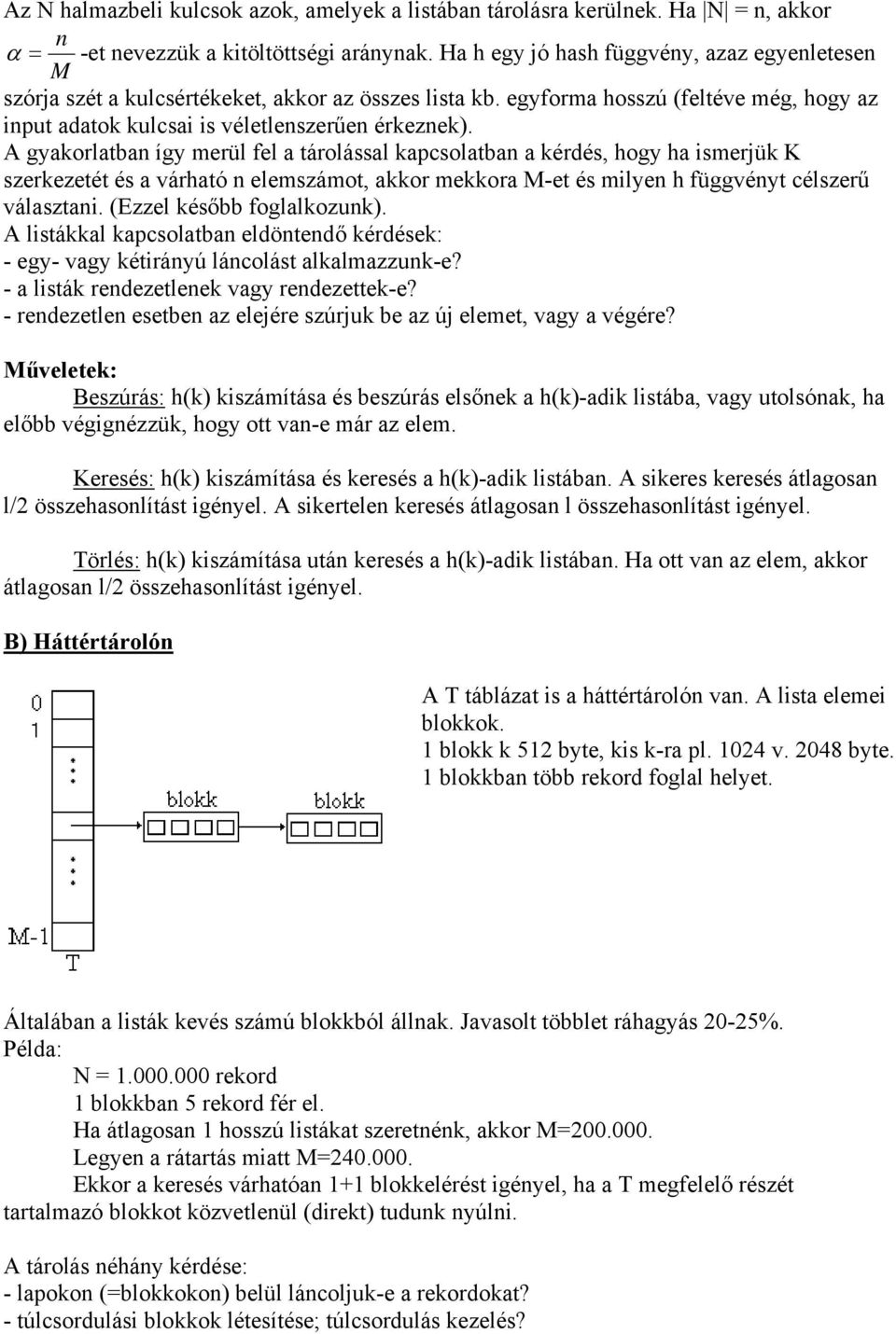 A gyakorlatban így merül fel a tárolással kapcsolatban a kérdés, hogy ha ismerjük K szerkezetét és a várható n elemszámot, akkor mekkora M-et és milyen h függvényt célszerű választani.