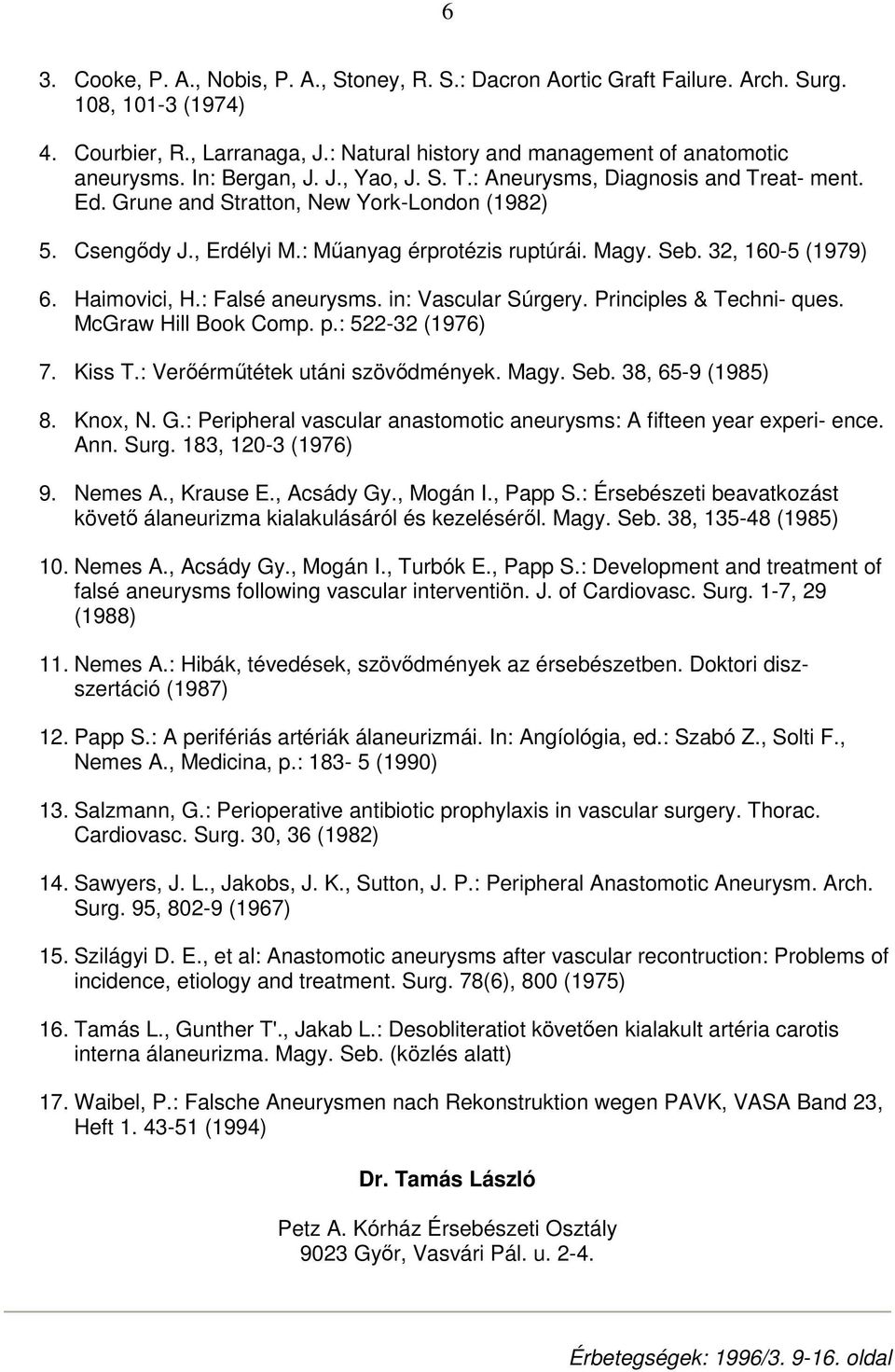 32, 160-5 (1979) 6. Haimovici, H.: Falsé aneurysms. in: Vascular Súrgery. Principles & Techni- ques. McGraw Hill Book Comp. p.: 522-32 (1976) 7. Kiss T.: Verıérmőtétek utáni szövıdmények. Magy. Seb.