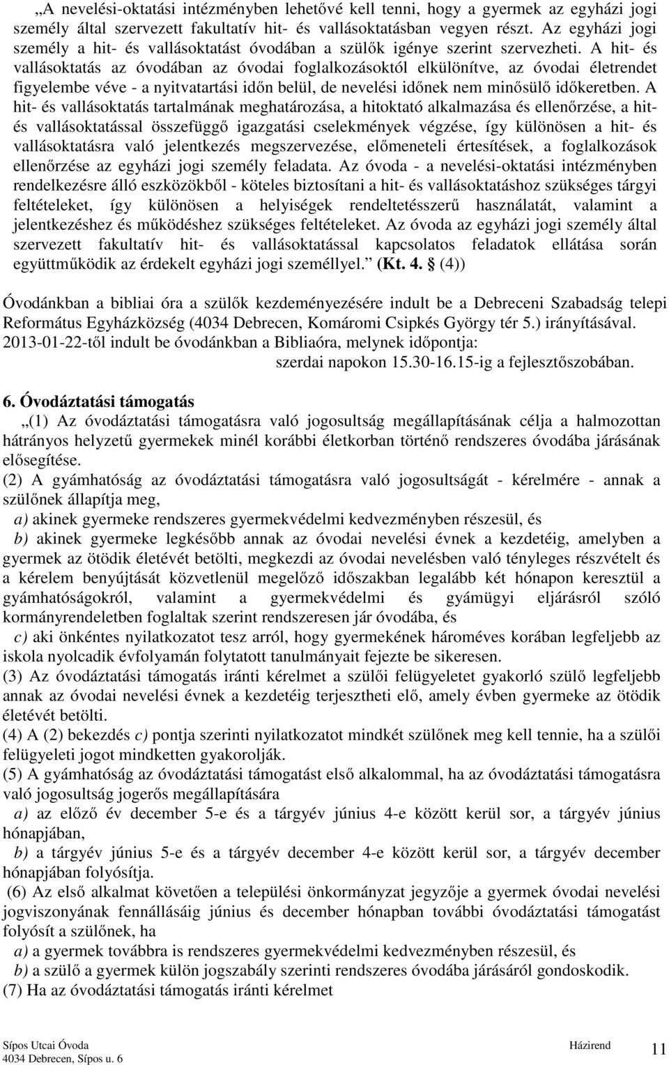 A hit- és vallásoktatás az óvodában az óvodai foglalkozásoktól elkülönítve, az óvodai életrendet figyelembe véve - a nyitvatartási időn belül, de nevelési időnek nem minősülő időkeretben.