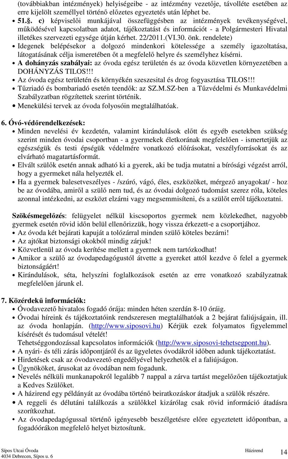 kérhet. 22/2011.(VI.30. önk. rendelete) Idegenek belépésekor a dolgozó mindenkori kötelessége a személy igazoltatása, látogatásának célja ismeretében őt a megfelelő helyre és személyhez kísérni.