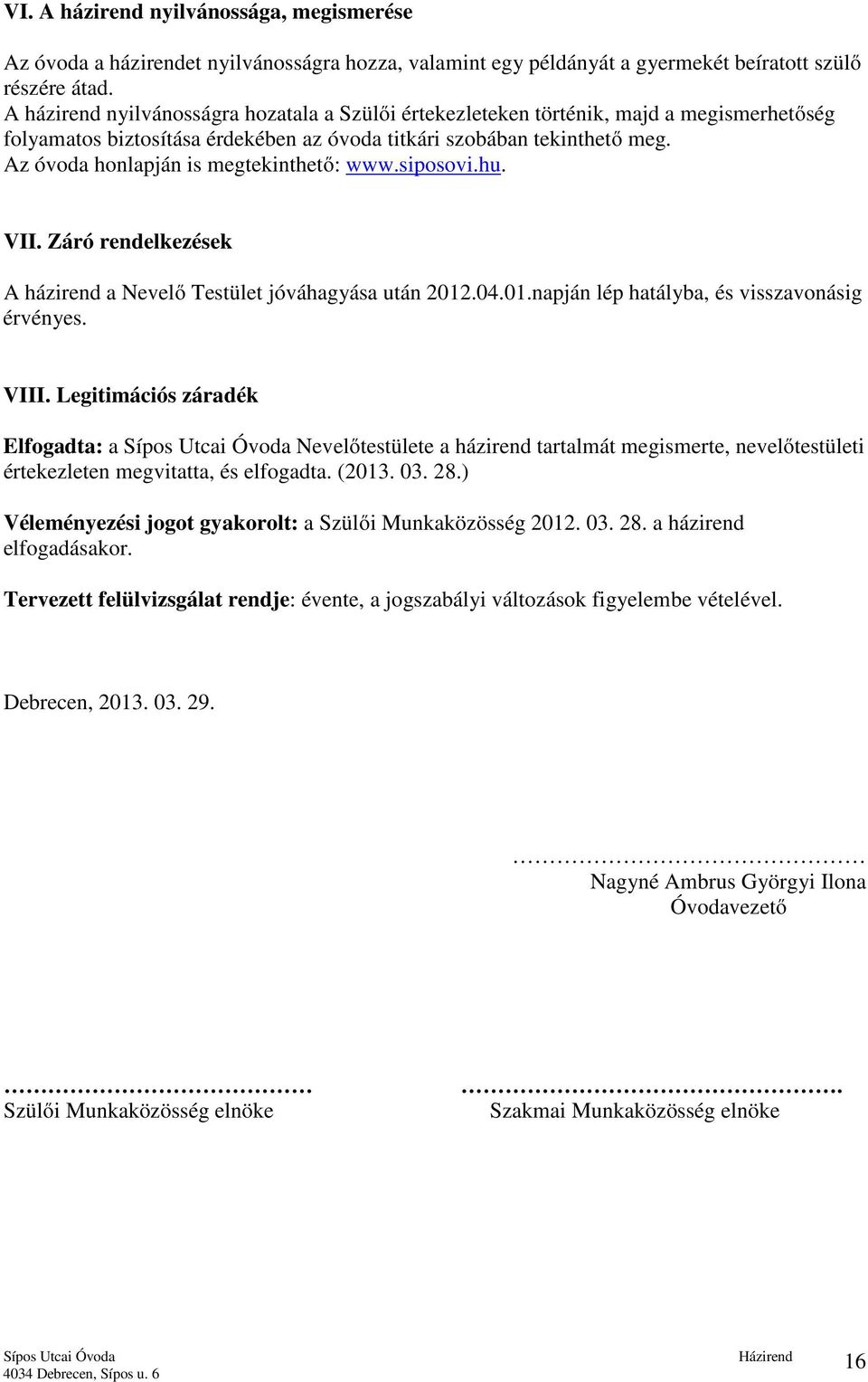 Az óvoda honlapján is megtekinthető: www.siposovi.hu. VII. Záró rendelkezések A házirend a Nevelő Testület jóváhagyása után 2012.04.01.napján lép hatályba, és visszavonásig érvényes. VIII.