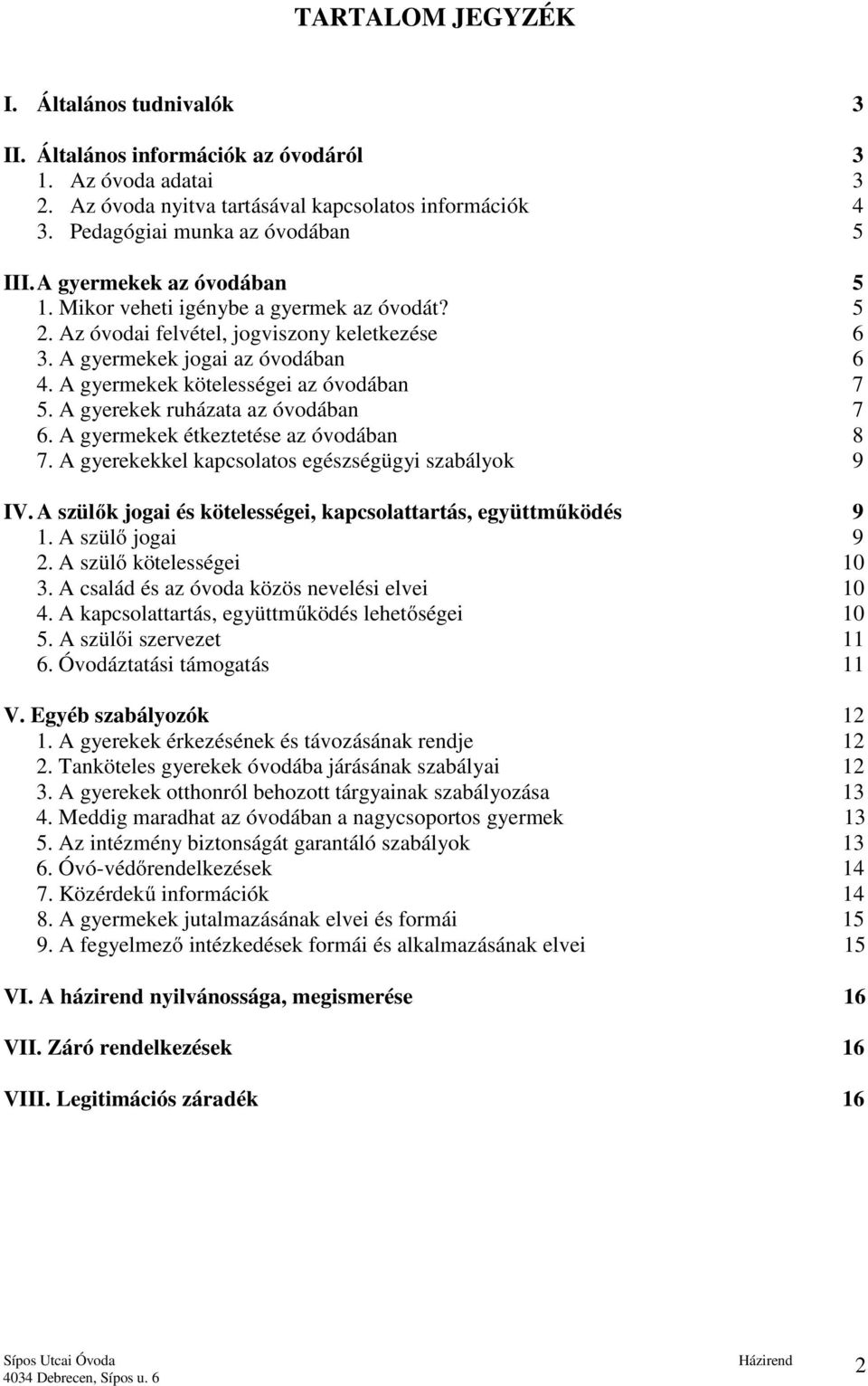 A gyerekek ruházata az óvodában 7 6. A gyermekek étkeztetése az óvodában 8 7. A gyerekekkel kapcsolatos egészségügyi szabályok 9 IV. A szülők jogai és kötelességei, kapcsolattartás, együttműködés 9 1.