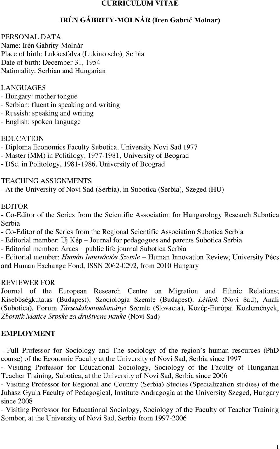 Subotica, University Novi Sad 1977 - Master (MM) in Politilogy, 1977-1981, University of Beograd - DSc.