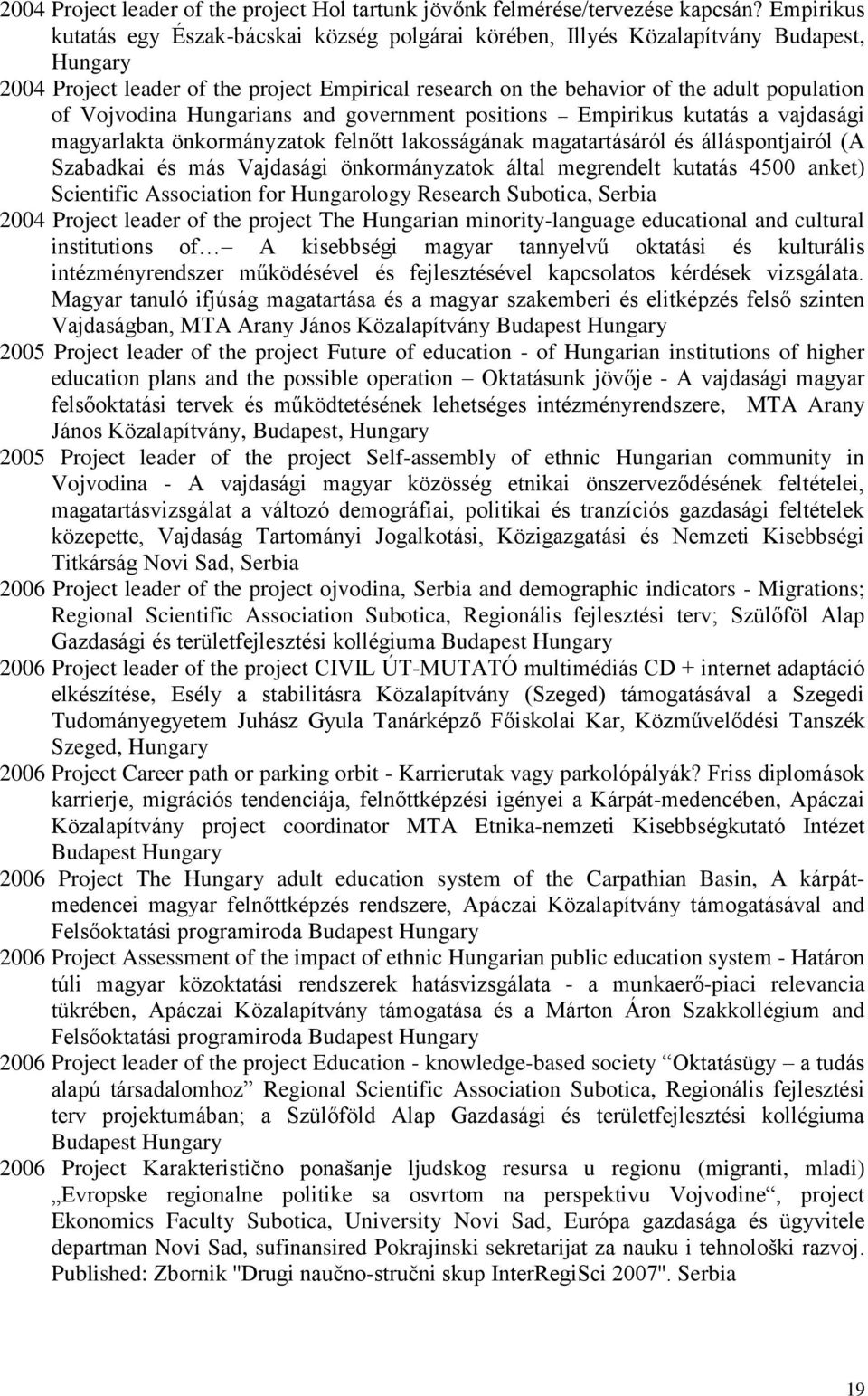 Vojvodina Hungarians and government positions Empirikus kutatás a vajdasági magyarlakta önkormányzatok felnőtt lakosságának magatartásáról és álláspontjairól (A Szabadkai és más Vajdasági