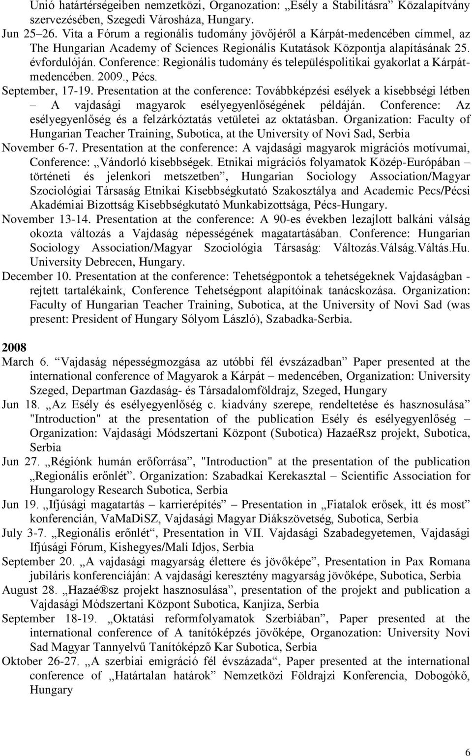 Conference: Regionális tudomány és településpolitikai gyakorlat a Kárpátmedencében. 2009., Pécs. September, 17-19.