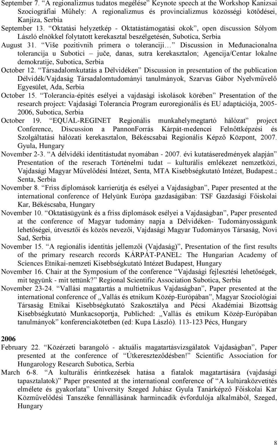 Više pozitivnih primera o toleranciji Discussion in MeĊunacionalna tolerancija u Subotici juĉe, danas, sutra kerekasztalon; Agencija/Centar lokalne demokratije, Subotica, Serbia October 12.